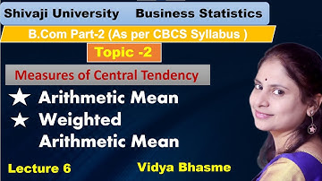6 | Business statistics | arithmetic mean | Weighted Arithmetic Mean | Topic -2 |