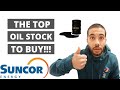 SUNCOR ENERGY: THE BEST OIL STOCK TO INVEST IN...HERE'S WHY!!!