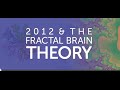2012 & the Fractal Brain Theory