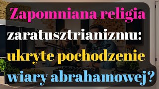 Zapomniana Religia Zaratusztrianizmu Ukryte Pochodzenie Wiary Abrahamowej?