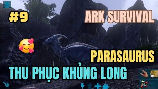 🔥[ARK Survival Evolved] #9 Sinh Tồn Giữa Thế Giới Khủng Long Và Thu Phục Khủng Long Parasaurus🦖🤩