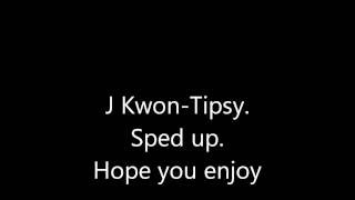 J kwon-Tipsy sped up.
