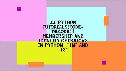22-PYTHON TUTORIALS(CODE-DECODE) | MEMBERSHIP AND IDENTITY OPERATORS IN PYTHON | "in" and "is"