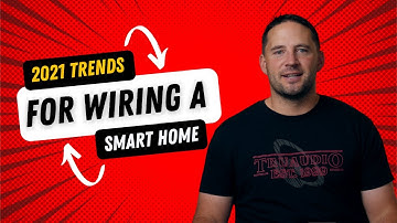 How To Wire A Smart Home, A look at the top wiring trends of 2021