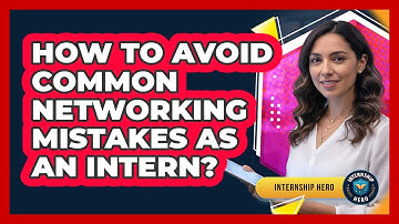 How To Avoid Common Networking Mistakes As An Intern?