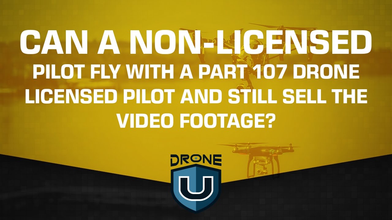 practice part 107 exam Can a non-licensed drone pilot with one with who is and still sell the video footage?