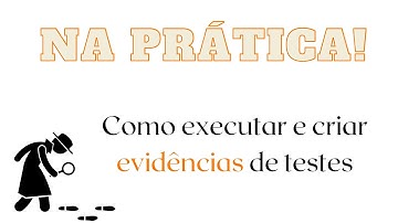 Na prática - Como executar e criar evidências de testes? Dia a dia de uma analista de testes/ QA