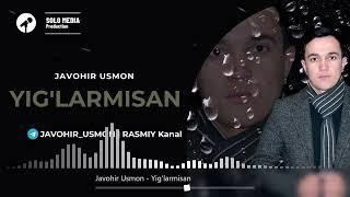 Javohir Usmon  - Yig'larmisan