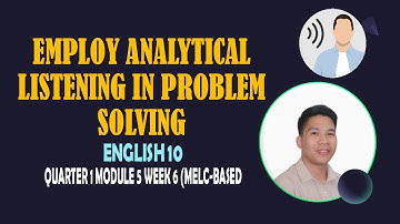 ENGLISH 10 QUARTER 1 MODULE 5 WEEK 6: Analytical Listening in Problem Solving