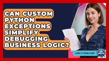 Can Custom Python Exceptions Simplify Debugging Business Logic? - Learn To Troubleshoot