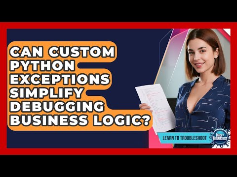 Can Custom Python Exceptions Simplify Debugging Business Logic? - Learn To Troubleshoot
