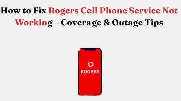 How to Fix Rogers Cell Phone Service Not Working – Coverage & Outage Tips