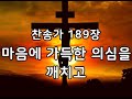 찬송가 189장 마음에 가득한 의심을 깨치고 찬송가 189장 마음에 가득한 의심을 깨치고