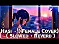 HASI - ( FEMALE COVER) | SLOWED + REVERB | LYRICS | USE HEADPHONES 🎧#agarafatyt #lofisong #hindisong