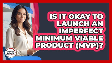 Is It Okay To Launch An Imperfect Minimum Viable Product (MVP)? - Minority Business Success Experts
