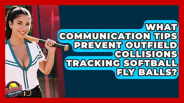 What Communication Tips Prevent Outfield Collisions Tracking Softball Fly Balls?
