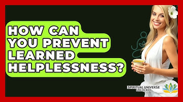 How Can You Prevent Learned Helplessness? - Spiritual Universe Unlocked