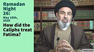 How did the Caliphs treat Fatima? | Dr. Sayed Moustafa Al-Qazwini | Ramadan 26, 1441