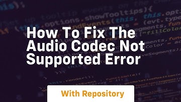 How to fix the audio codec not supported error