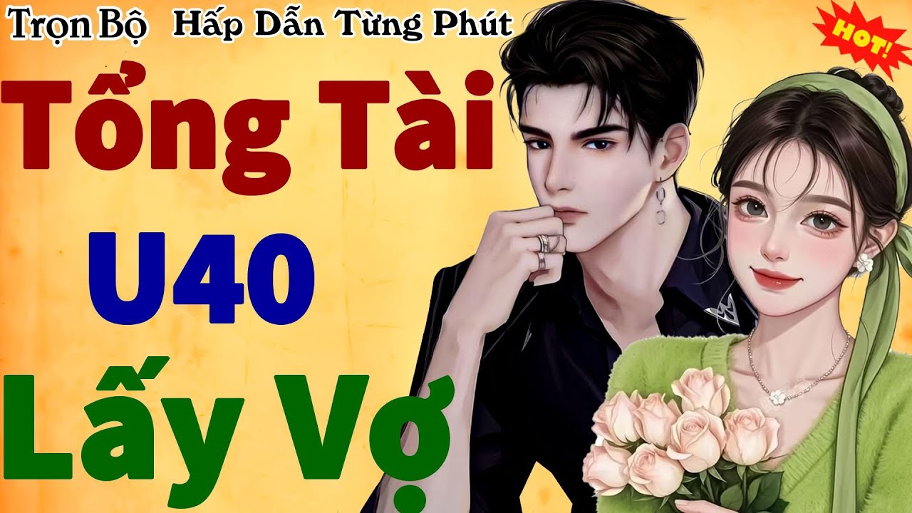 KẾT HAY Nhất Trưa Nay: Tổng Tài U40 Lấy Vợ - Truyện ngôn tình cực cuốn nghe luôn cho nóng