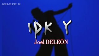 IDK Y - Joel DELEÓN (Letra)