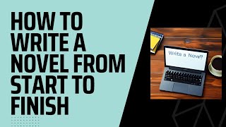 How to Write a Novel From Start to Finish