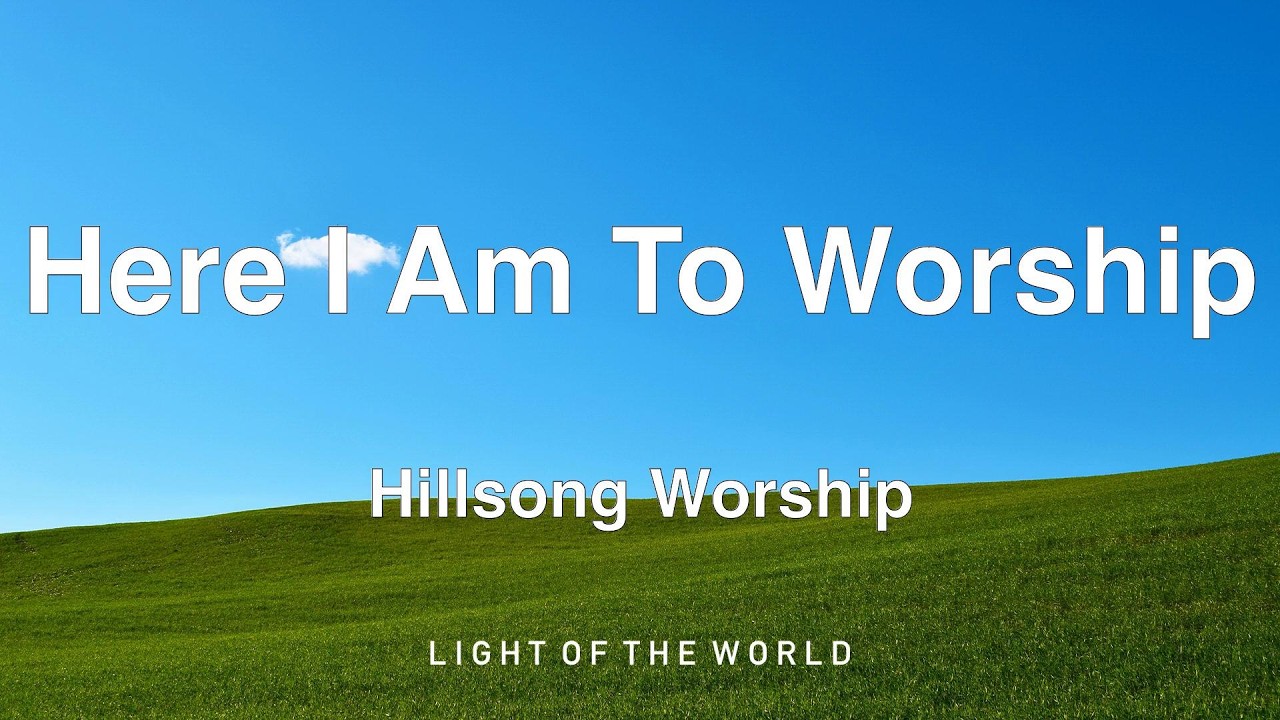 Hillsong Worship - Here I Am To Worship (Lyrics)