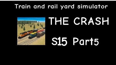 Train and Rail Yard Simulator THE CRASH S15 Part 5
