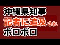 【第2037回】沖縄県知事 記者に追及され ボロボロ