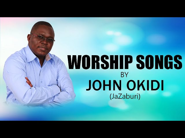 WORSHIP SONGS BY JOHN OKIDI class=