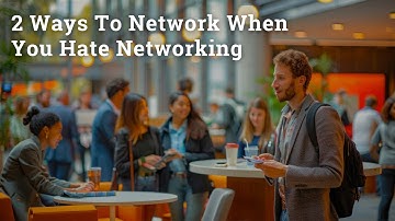 2 Ways To Network When You Hate Networking