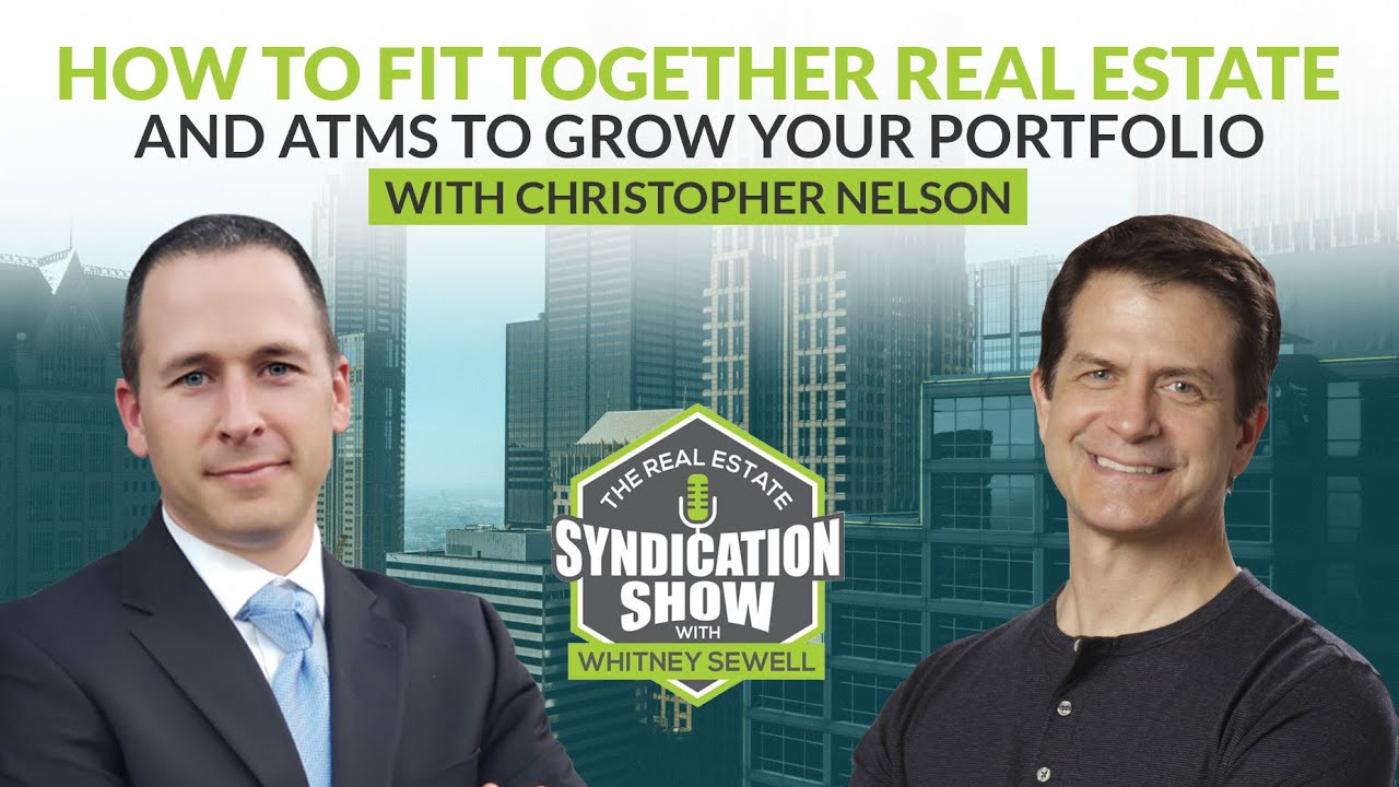 How to Fit Together Real Estate and ATMs to Grow Your Portfolio with Christopher Nelson