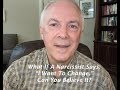 What If A Narcissist Says, "I Want To Change."  Can You Believe It?
