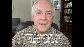 What If A Narcissist Says, “I Want To Change.” Can You Believe It?