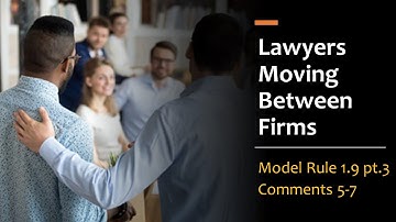 Conflict of Interest When Lawyers Move Between Firms - Model Rule 1.9, Comments 5-7