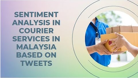 CSP600 FYP  (Feb 2023) - Sentiment Analysis in Courier Services in Malaysia based on tweets