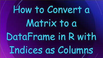 How to Convert a Matrix to a DataFrame in R with Indices as Columns