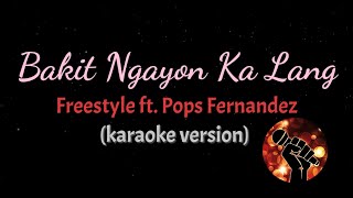 Video thumbnail of "BAKIT NGAYON KA LANG - FREESTYLE FT. POPS FERNANDEZ (karaoke version)"