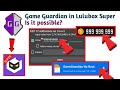 Does GAME GUARDIAN Really Work in LULUBOX SUPER?