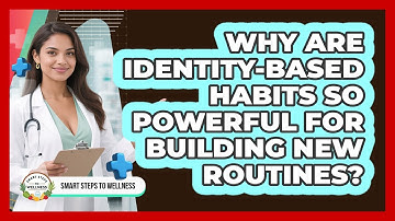 Why Are Identity-based Habits So Powerful For Building New Routines? - Smart Steps to Wellness