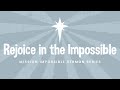 Mission impossible rejoice in the impossible