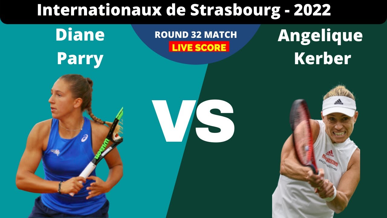 Diane Parry vs Angelique Kerber Strasbourg Open 2022 Live Score