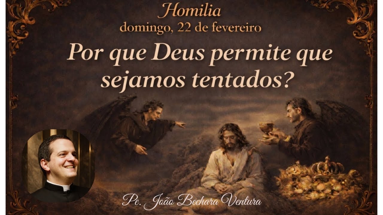 Por que Deus permite que sejamos tentados? Homilia proferida neste domingo 22 de fevereiro. 