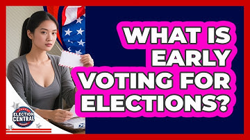 What Is Early Voting For Elections? - Election Central Channel