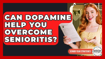 Can Dopamine Help You Overcome Senioritis? - Senior Year Strategies