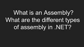 What is an Assembly? What are the different types of assembly in .NET?