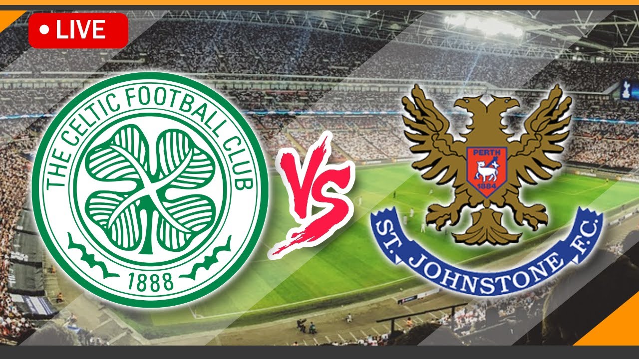 🔴 LIVE Streaming Celtic FC VS Saint Johnstone Match Score Scottish
