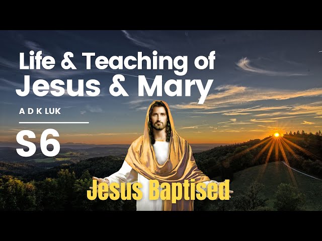 Life and Teachings of Jesus and Mary A D K Luk | Jesus Baptised | Section 6
