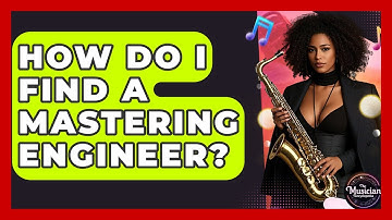 How Do I Find A Mastering Engineer? - The Musician Encyclopedia