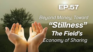 Ep.57 Beyond Money, Toward Stillness The Fields Economy Of Sharing